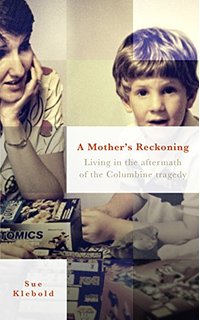 A Mother's Reckoning- Living in the aftermath of the Columbine tragedy by Sue Klebold