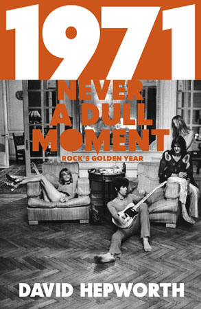 1971 - Never A Dull Moment- Rock's Golden Year by David Hepworth