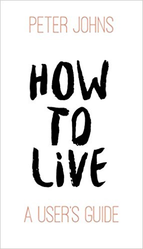 How to Live- A User's Guide by Peter Johns