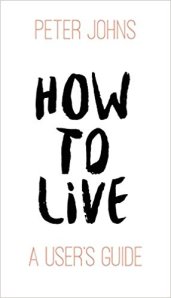 How to Live- A User's Guide by Peter Johns